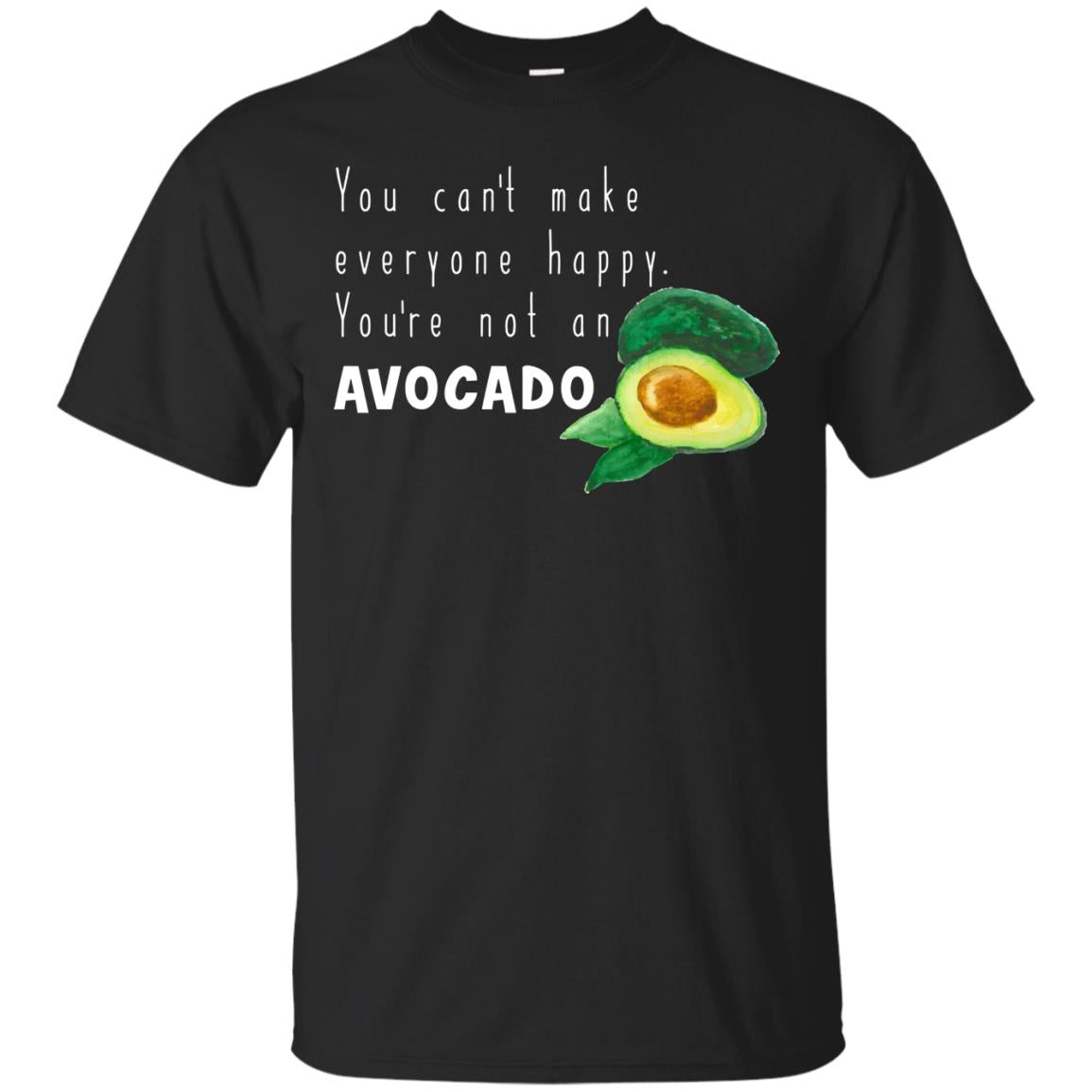 You Cant Make Everyone Happy Avocado Shirt Black