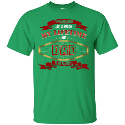 I've Been Called A Lot Of Names In My Lifetime But Dad Is My Favorite Daddy Gift Shirt Irish Green
