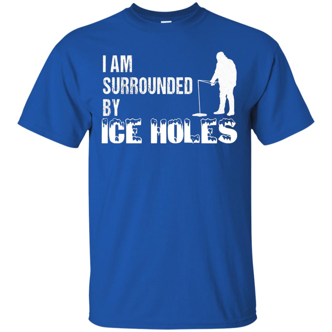 Ice Fishing T-shirt I Am Surrounded By Ice Holes Royal