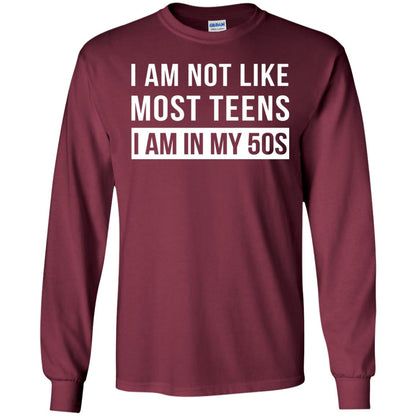 I Am Not Like Most Teens I Am In My 50s Shirt Maroon