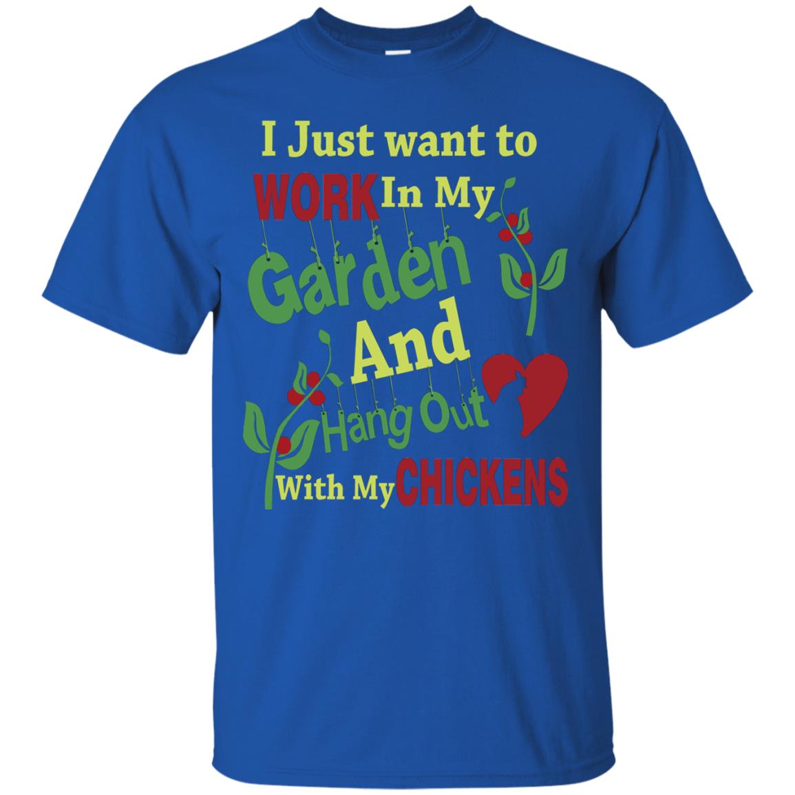 I Just Want To Work In My Garden And Hang Out With My Chickens Shirt Royal