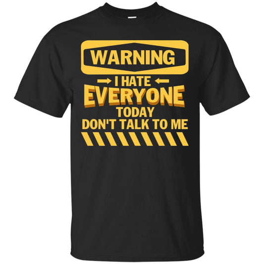 Warning I Hate Everyone Today Don't Talk To Me Best Quote Shirt Black
