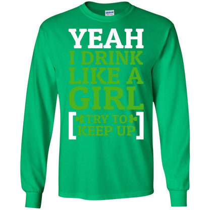 Yeah I Drink Like A Girl Try To Keep Up St. Patrick T-shirt Irish Green