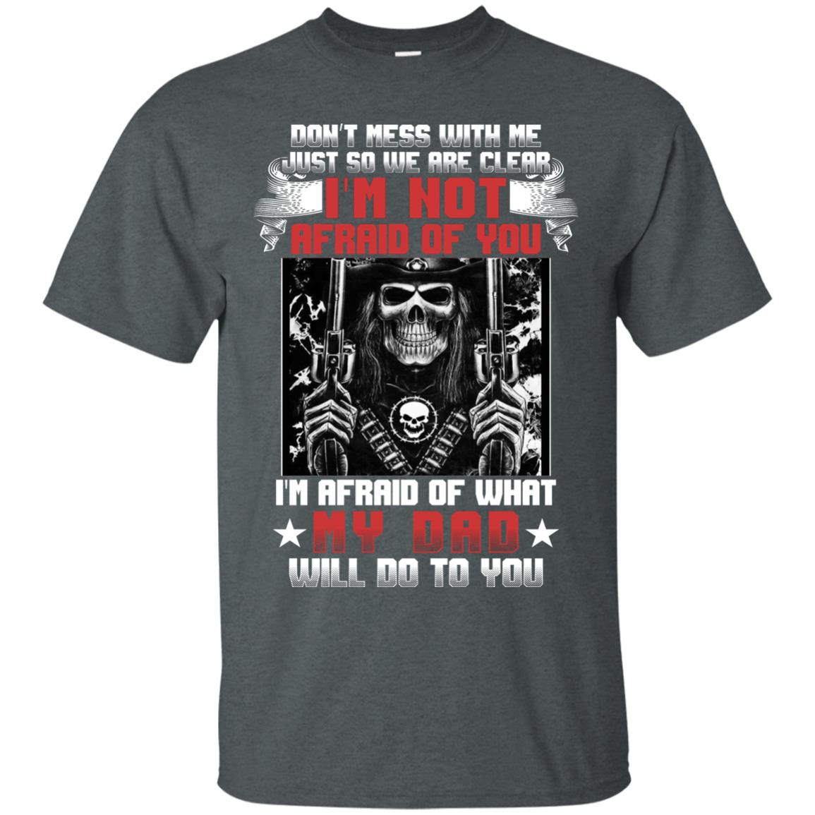 Don_t Mess With Me Just So We Are Clear I_m Not Afraid Of You I_m Afraid Of My Dad Will Do To You Dark Heather