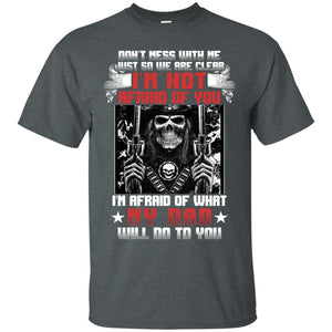 Don_t Mess With Me Just So We Are Clear I_m Not Afraid Of You I_m Afraid Of My Dad Will Do To YouG200 Gildan Ultra Cotton T-Shirt
