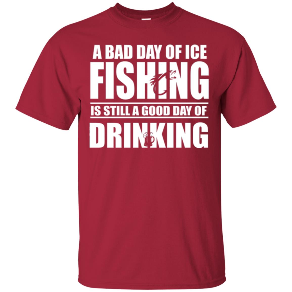 Fisherman T-shirt A Bad Day Of Ice Fishing Is Still A Good Day Of Drinking Cardinal