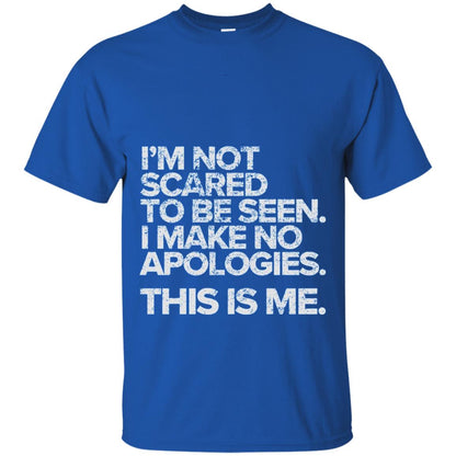 I_m Not Scared To Be Seen I Make No Apologies T-shirt Royal