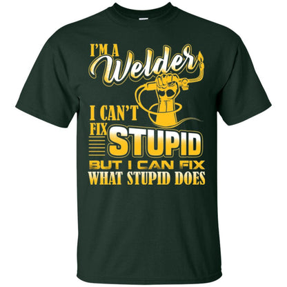Welder T-shirt I'm A Welder I Can't Fix Stupid Forest Green