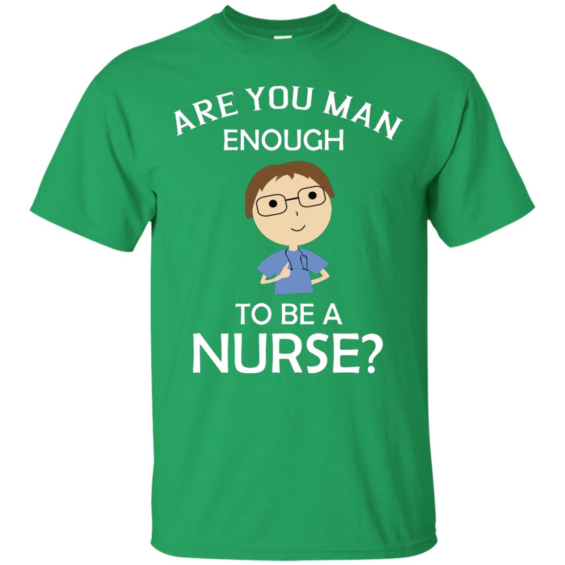 Are You Man Enough To Be A Nurse Man Nurse T-shirt Irish Green