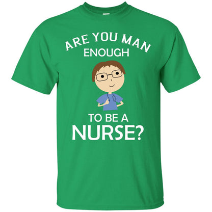 Are You Man Enough To Be A Nurse Man Nurse T-shirt Irish Green