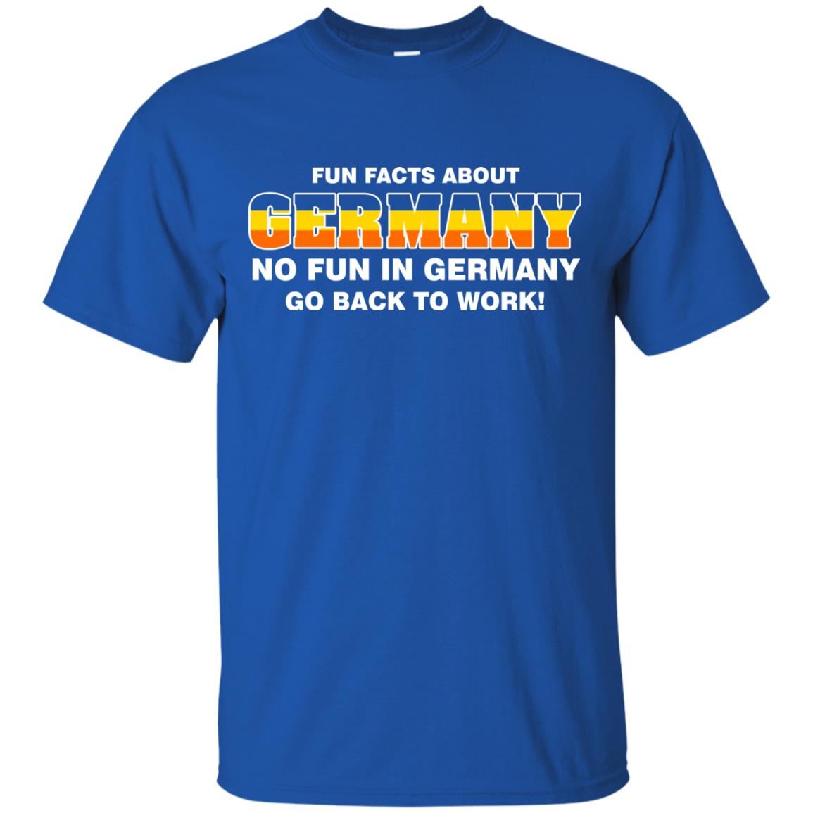 Fun Facts About Germany No Fun In Germany Go Back To Work Shirt Royal