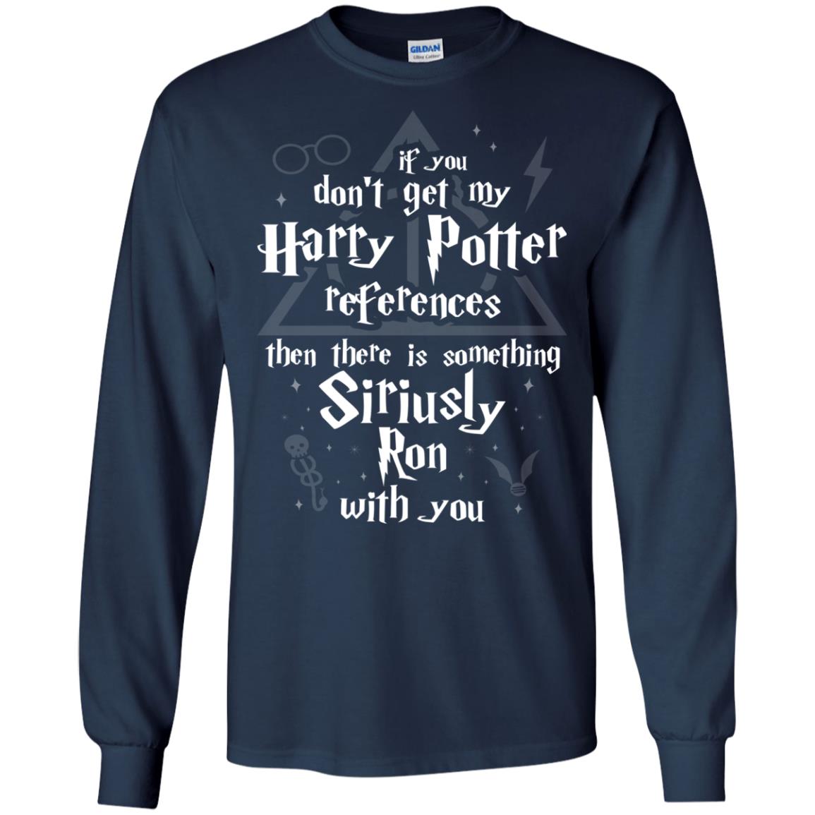 If You Don_t Get My Harry Potter References Then There Is Something Siriusly Ron With You Harry Potter Fan T-shirtG240 Gildan LS Ultra Cotton T-Shirt