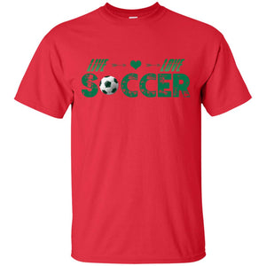 Live Love Soccer Shirt For Mens Or WomensG200 Gildan Ultra Cotton T-Shirt