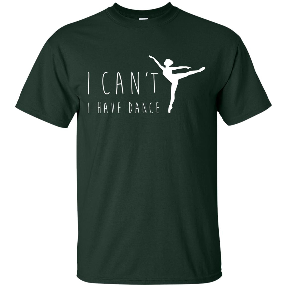 I Can_t I Have Dance Dancer Ballet T-shirt Forest