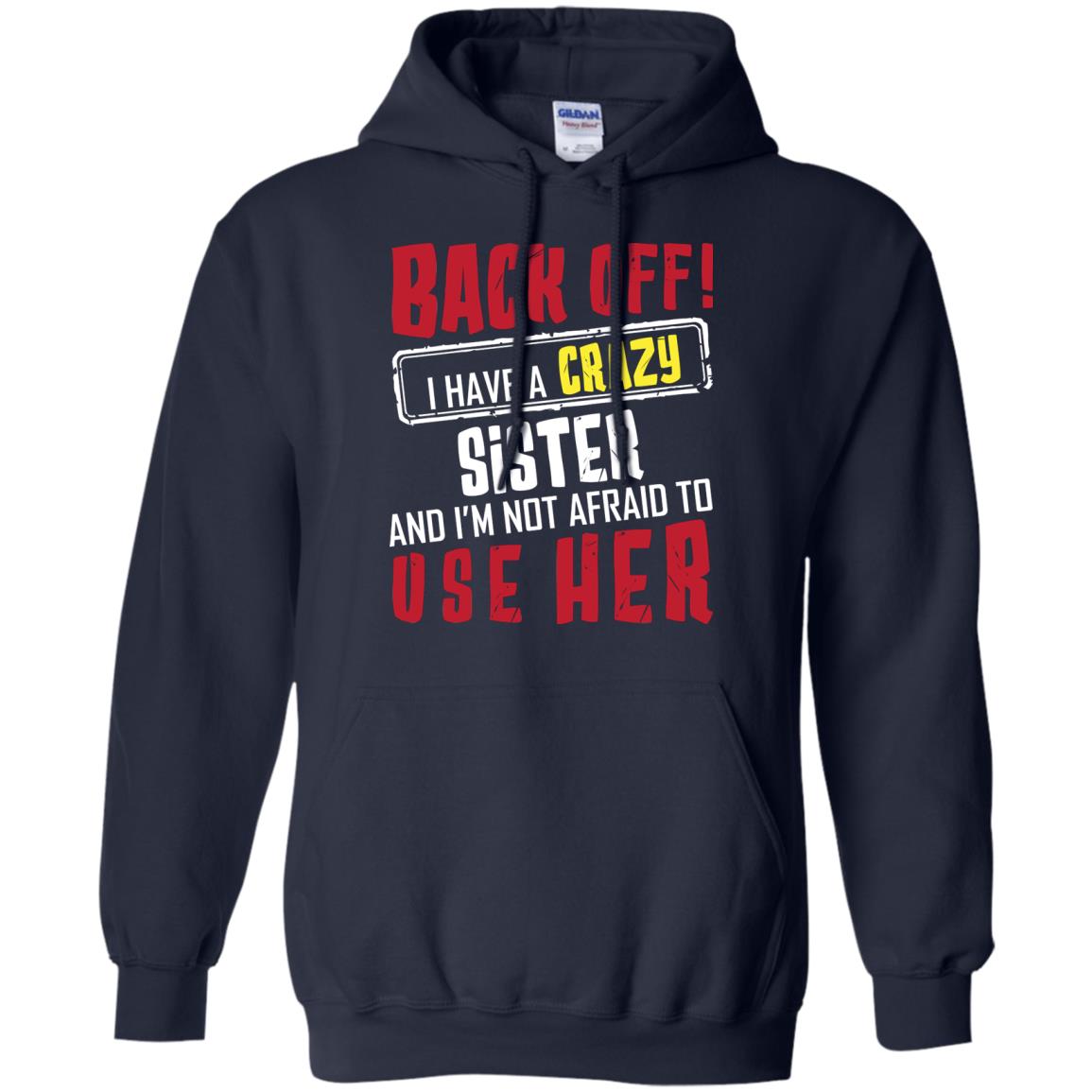 Back Off I Have A Crazy Sister And I_m Not Afraid To Use Her Sister Shirt Navy