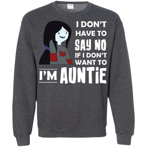 I Don_t Have To Say No If I Don_t Want To I_m Auntie Aunt ShirtG180 Gildan Crewneck Pullover Sweatshirt 8 oz.
