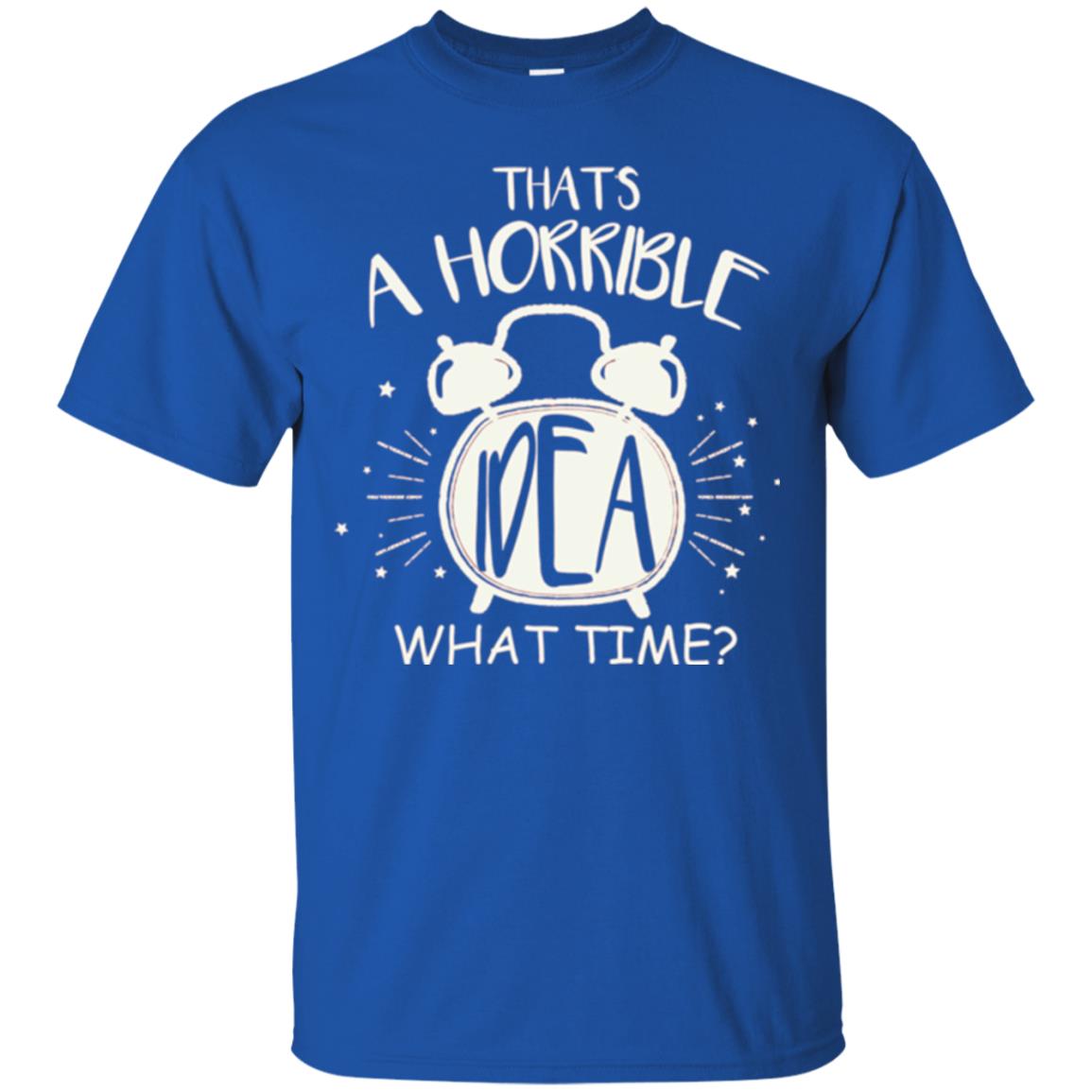 Thats A Horrible Idea What Time Best Friend Love T-shirt Royal