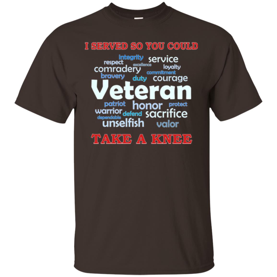 I Served So You Could Take A Knee Veteran Sacrifice T-shirt Dark Chocolate