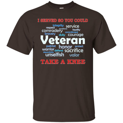 I Served So You Could Take A Knee Veteran Sacrifice T-shirt Dark Chocolate