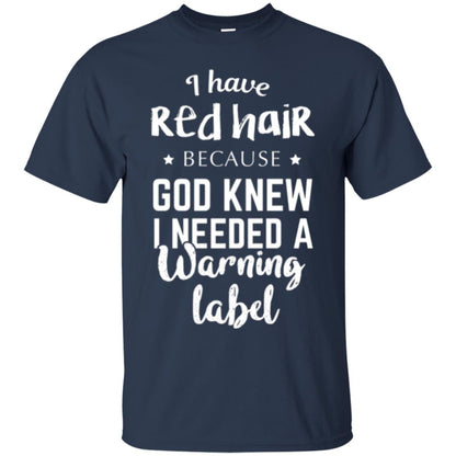 I Have Red Hair Because God Knew I Needed A Warning Label T-shirt Navy
