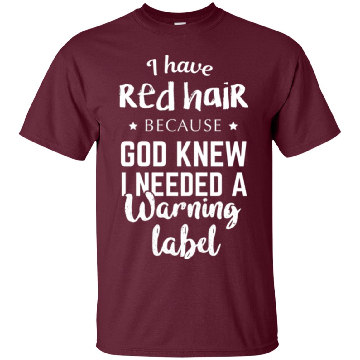 I Have Red Hair Because God Knew I Needed A Warning Label T-shirt Maroon