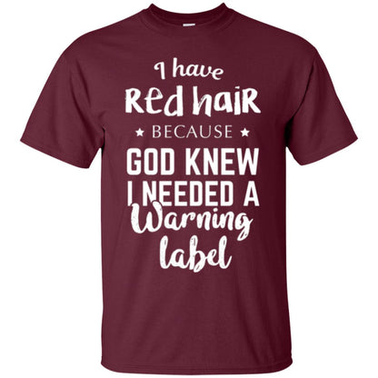 I Have Red Hair Because God Knew I Needed A Warning Label T-shirt Maroon