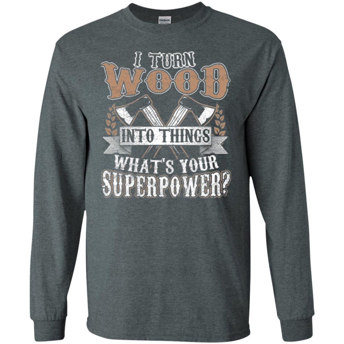 Woodworker T-shirt I Turn Wood Into Things What_s Your Superpower Dark Heather