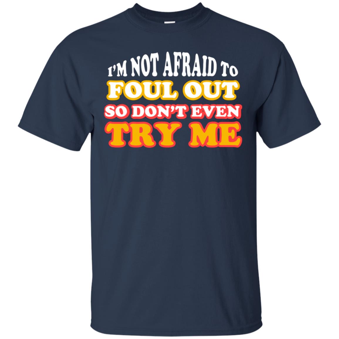 I'm Not Afraid To Foul Out So Don't Even Try Me Best Quote Shirt Navy