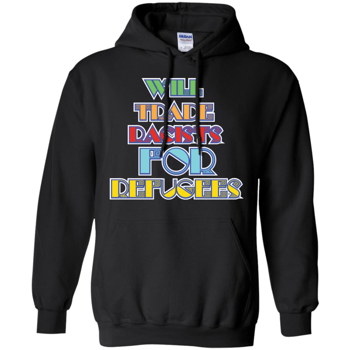 Will Trade Racists For Refugees Best Quote ShirtG185 Gildan Pullover Hoodie 8 oz.