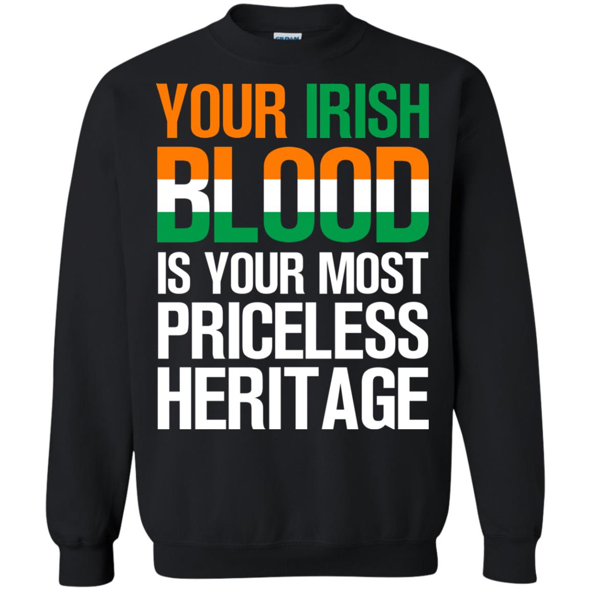 Your Irish Blood Is Your Most Priceless Heritage ShirtG180 Gildan Crewneck Pullover Sweatshirt 8 oz.