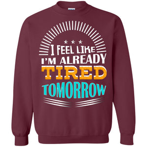 I Feel Like I'm Already Tired Tomorrow Best Quote ShirtG180 Gildan Crewneck Pullover Sweatshirt 8 oz.