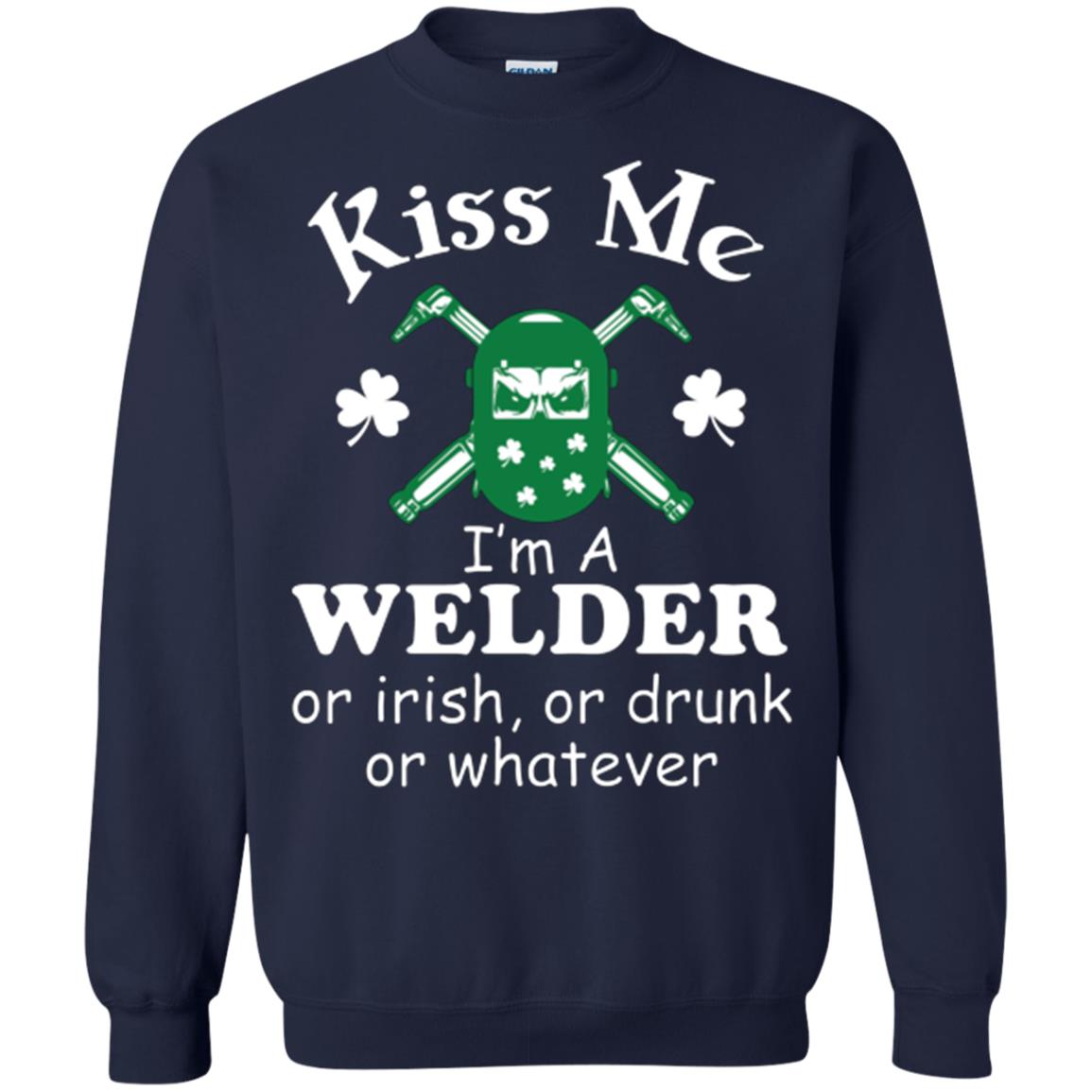 St. Patrick's Day T-shirt Kiss Me I’m A Welder Or Irish Or Drunk Or Whatever Navy