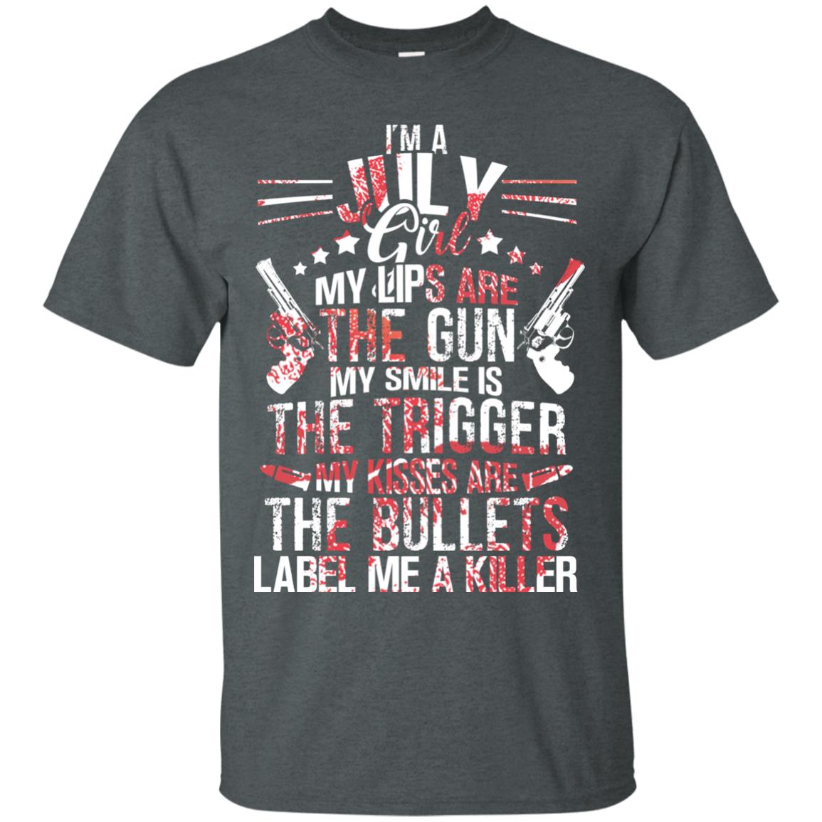 I_m A July Girl My Lips Are The Gun My Smile Is The Trigger My Kisses Are The Bullets Label Me A Killer Dark Heather