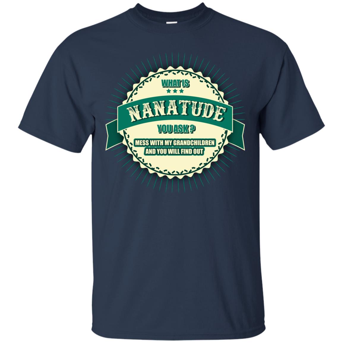 What Is Nanatude You Ask Mess With My Grandchildren Nana Shirt Navy