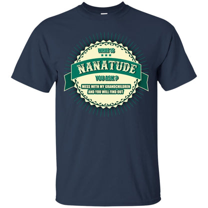 What Is Nanatude You Ask Mess With My Grandchildren Nana Shirt Navy
