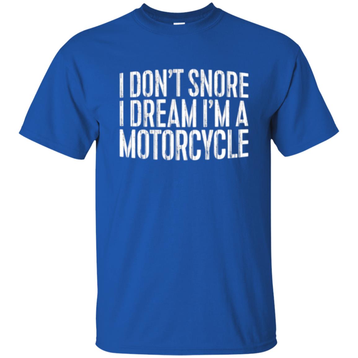 Motorcycle Lovers T-shirt I Don_t Snore I Dream I_m A Motorcycle Royal