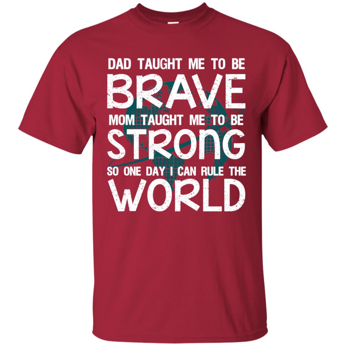 Dad Taught Me To Be Brave Mom Taught Me To Be Strong Parents Pride Shirt Cardinal