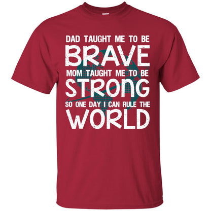 Dad Taught Me To Be Brave Mom Taught Me To Be Strong Parents Pride Shirt Cardinal