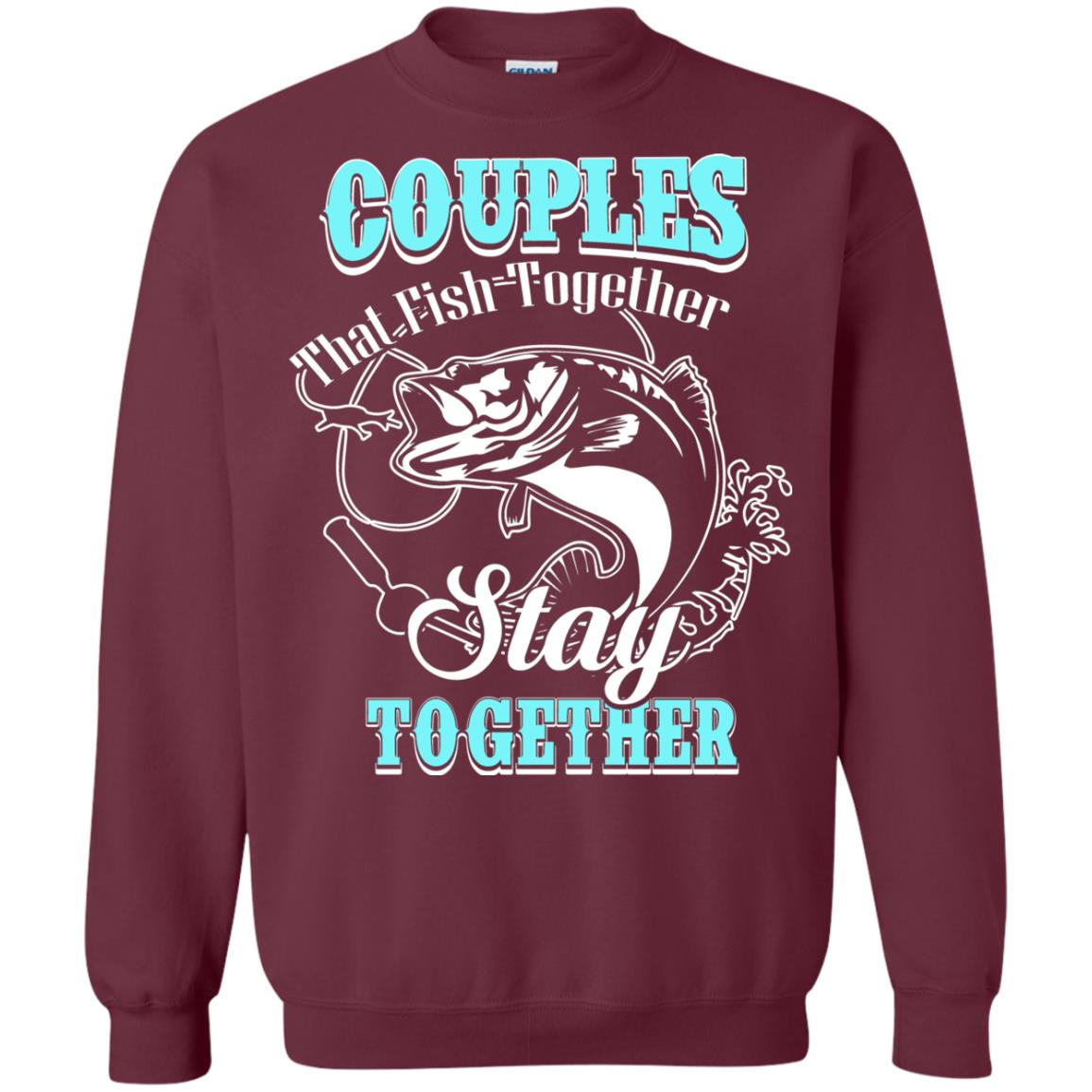 Couples That Fish Together Stay Together Fisherman T-shirt Maroon