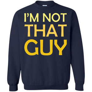 I'm Not That Guy ShirtG180 Gildan Crewneck Pullover Sweatshirt 8 oz.