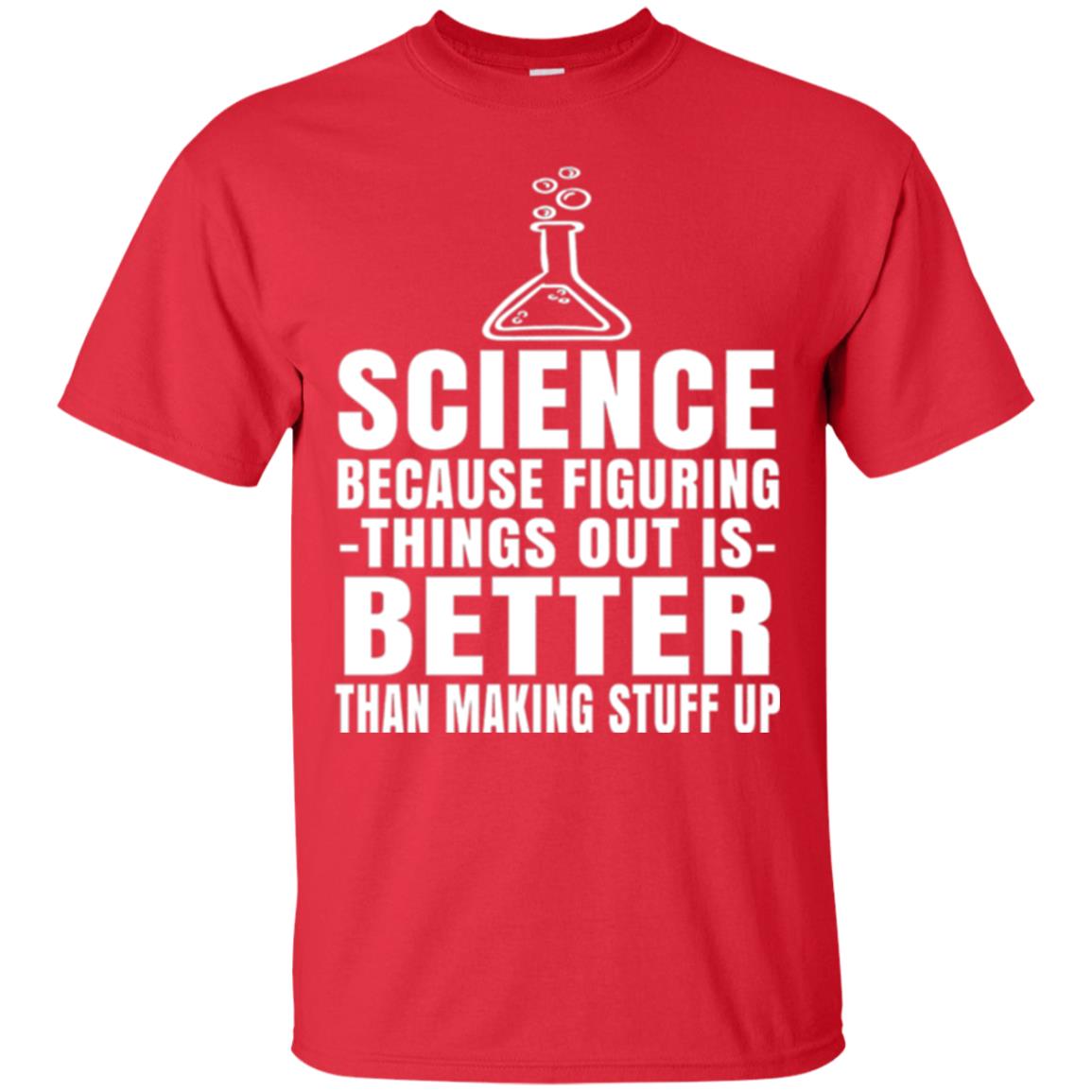 Science T-shirt Because Figuring Thing Out Is Better Than Making Stuff Up Red