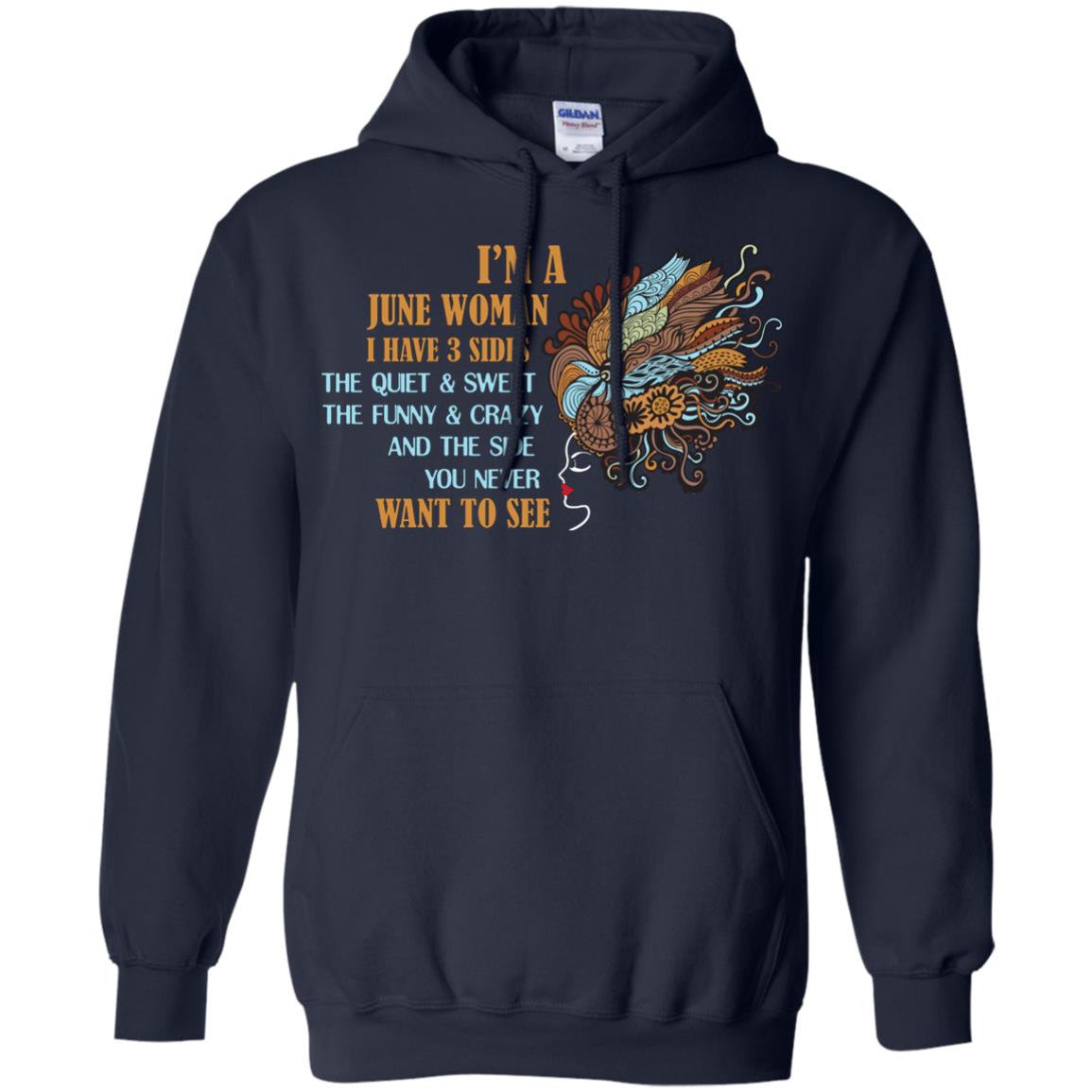 I'm A June Woman I Have 3 Sides The Quite And Sweet The Funny And Crazy And The Side You Never Want To SeeG185 Gildan Pullover Hoodie 8 oz.