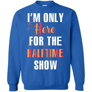 Im Only Here For The Halftime Show Marching Band Music Lovers ShirtG180 Gildan Crewneck Pullover Sweatshirt 8 oz.
