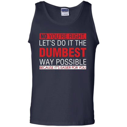 No You're Right Let Do It The Dumbest Way Possible Because It's Easier For You Shirt Navy