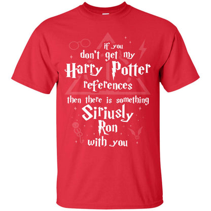 If You Don_t Get My Harry Potter References Then There Is Something Siriusly Ron With You Harry Potter Fan T-shirt Red