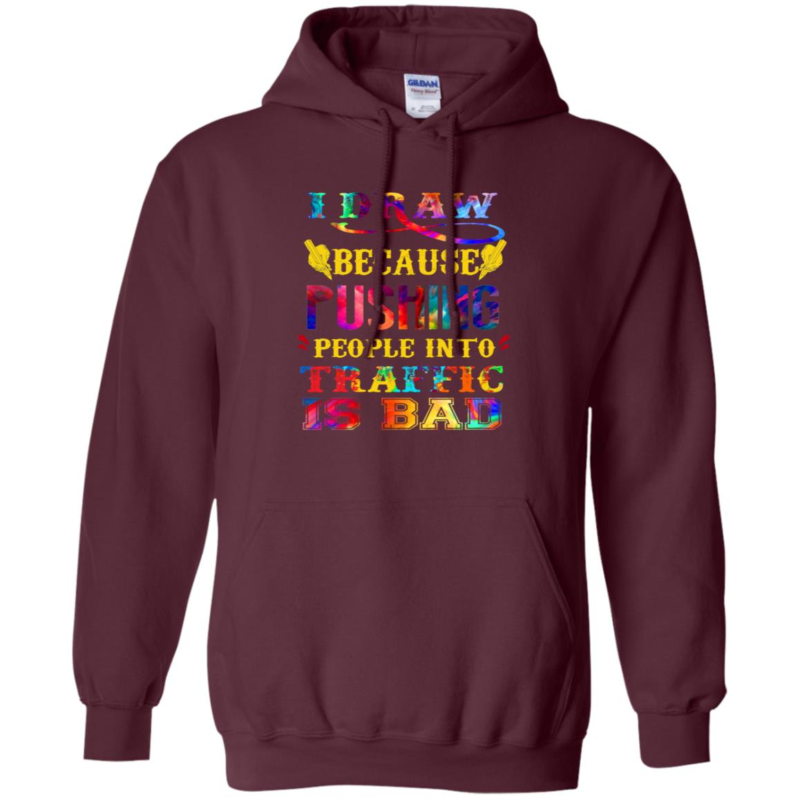 I Draw Because Pushing People Into Traffic Is Bad Drawing Gift Shirt Maroon