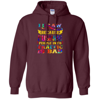 I Draw Because Pushing People Into Traffic Is Bad Drawing Gift Shirt Maroon