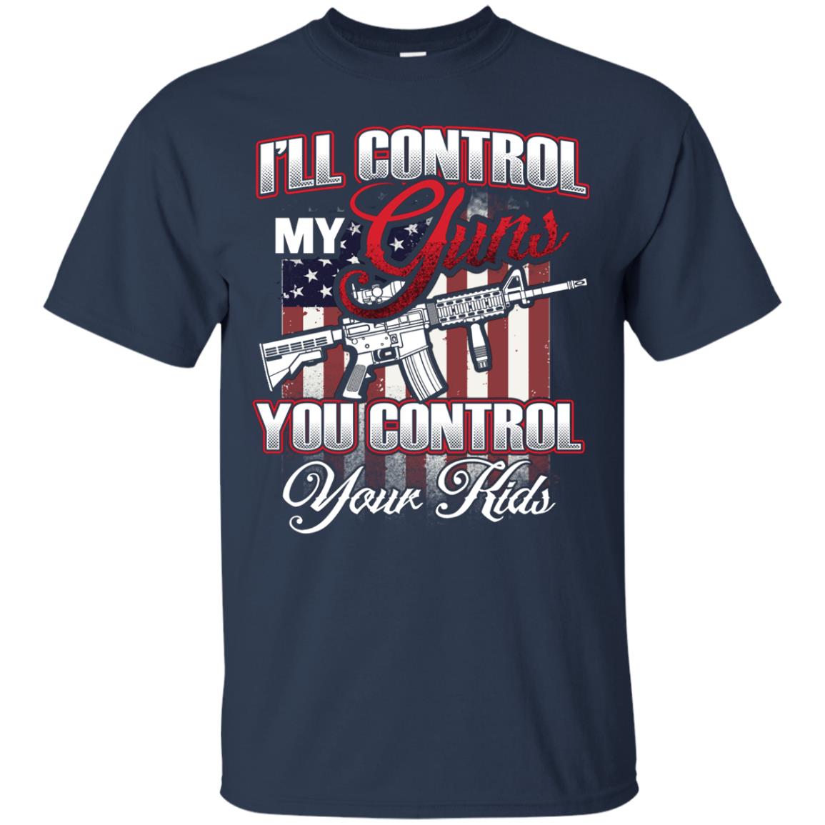 Gun Lover Shirt I Will Control My Guns You Control Your Kids Navy