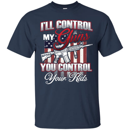 Gun Lover Shirt I Will Control My Guns You Control Your Kids Navy