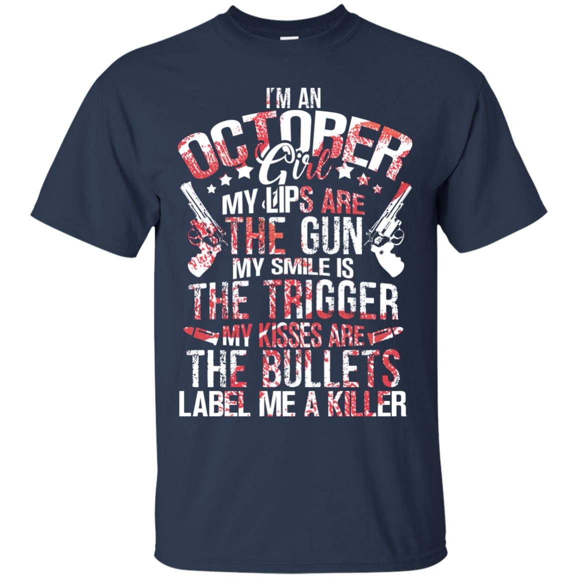 I_m An October Girl My Lips Are The Gun My Smile Is The Trigger My Kisses Are The Bullets Label Me A Killer Navy